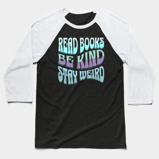 Read Books Be Kind Stay Weird Baseball T-Shirt